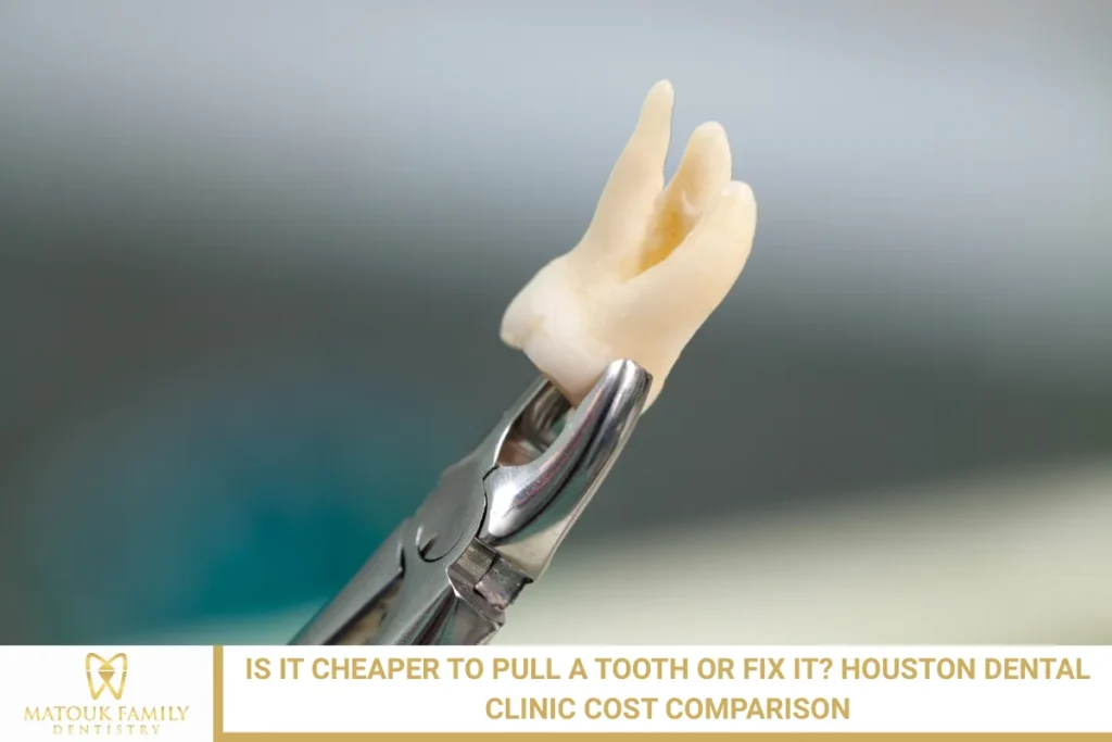 Is It Cheaper to Pull a Tooth or Fix It? Houston Dental Clinic Cost Comparison