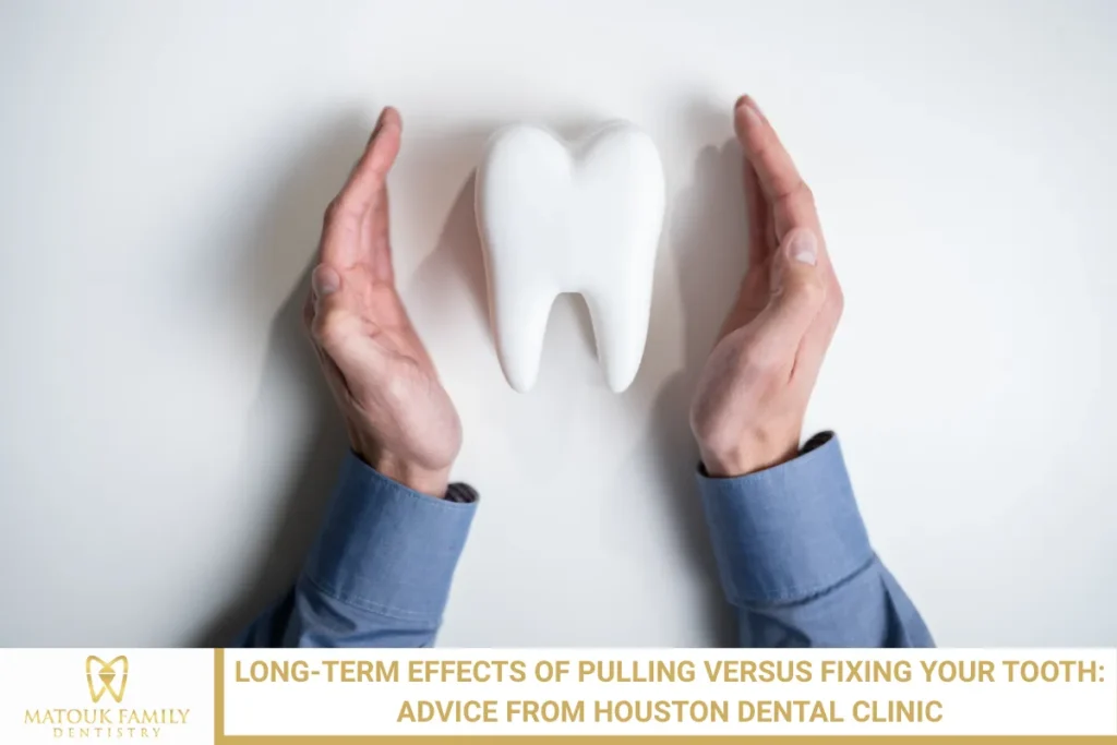 Long-Term Effects of Pulling Versus Fixing Your Tooth: Advice from Houston Dental Clinic